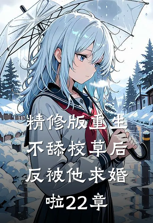 精修版重生不舔校草后,反被他求婚啦22章