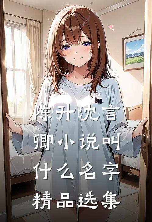 陈升沈言卿小说叫什么名字精品选集