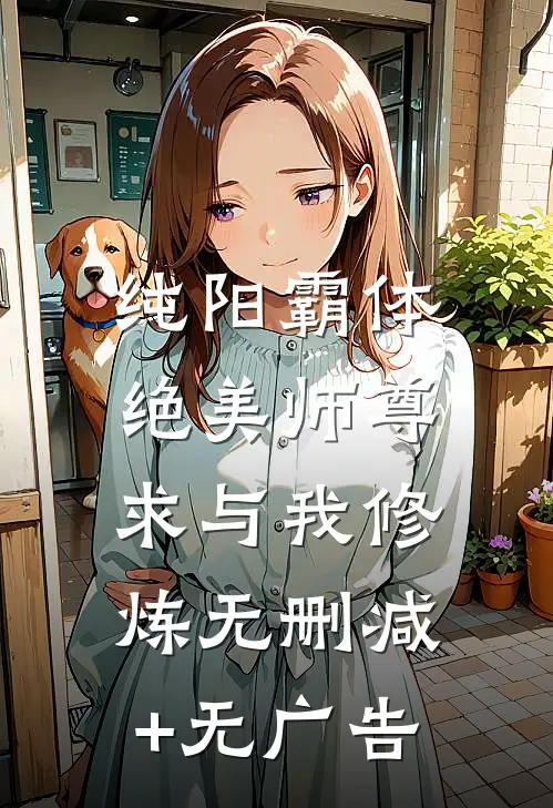 纯阳霸体，绝美师尊求与我修炼无删减+无广告