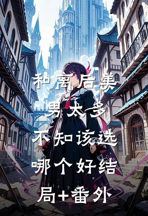 和离后美男太多，不知该选哪个好结局+番外