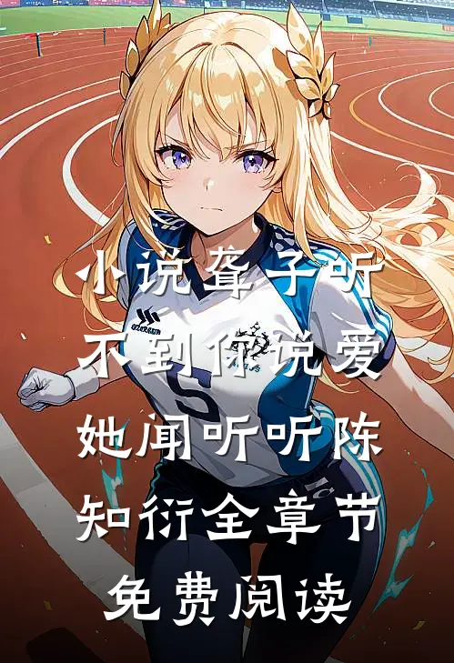 小说聋子听不到你说爱她闻听听陈知衍全章节免费阅读