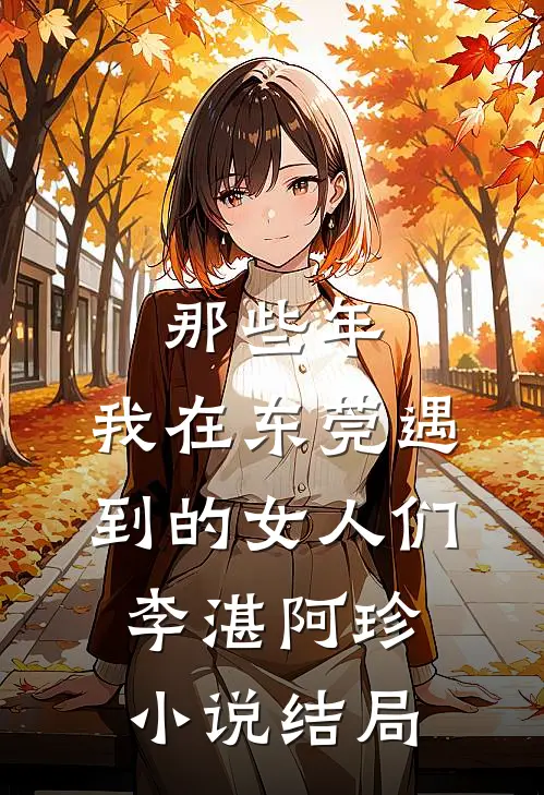 那些年，我在东莞遇到的女人们李湛阿珍小说结局