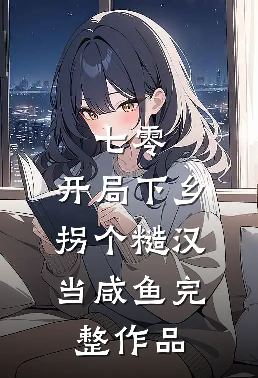 七零：开局下乡，拐个糙汉当咸鱼完整作品