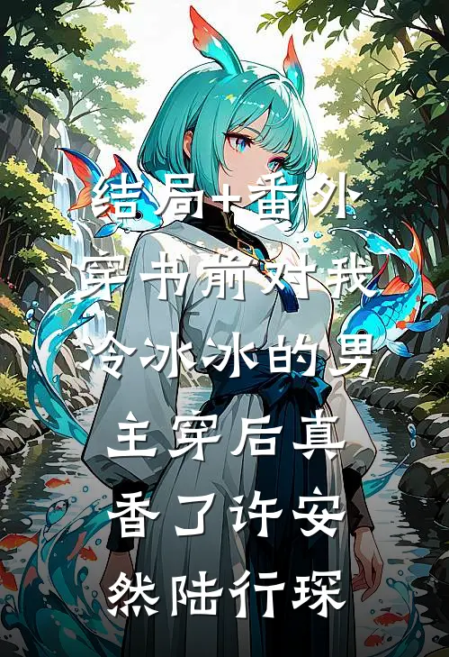 结局+番外穿书前对我冷冰冰的男主穿后真香了许安然陆行琛