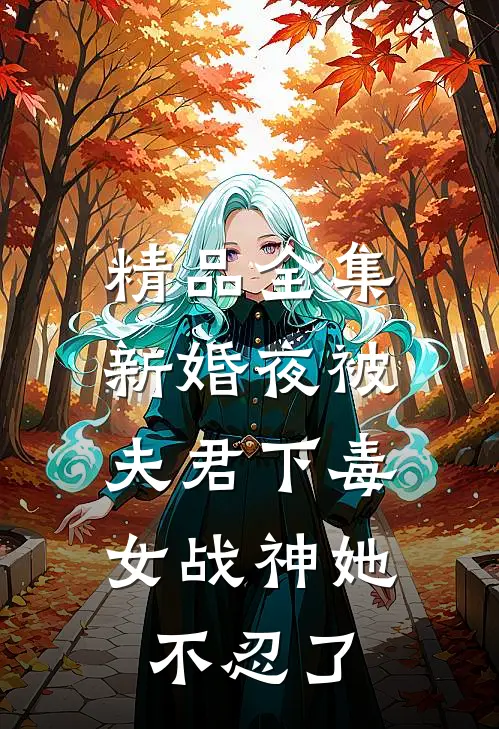 精品全集新婚夜被夫君下毒，女战神她不忍了