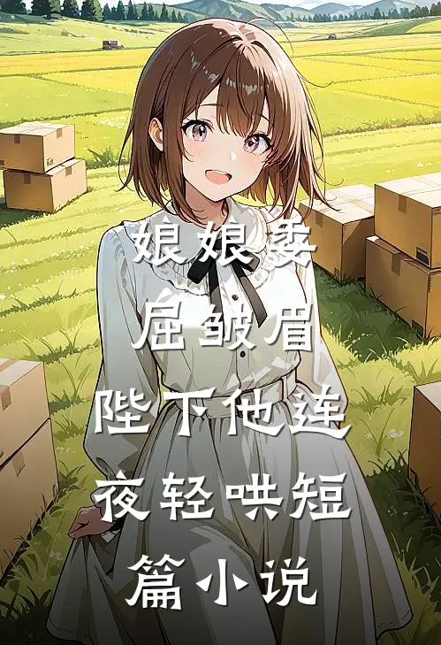 娘娘委屈皱眉,陛下他连夜轻哄短篇在线阅读