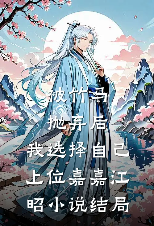 被竹马抛弃后，我选择自己上位嘉嘉江昭小说结局