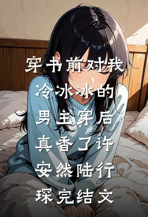 穿书前对我冷冰冰的男主穿后真香了许安然陆行琛完结文