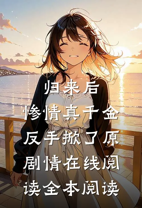 归来后，惨情真千金反手掀了原剧情在线阅读全本阅读