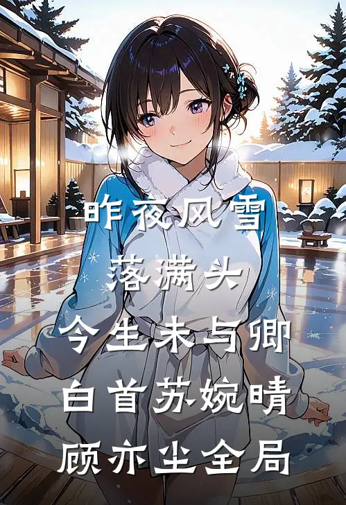 昨夜风雪落满头，今生未与卿白首苏婉晴顾亦尘全局