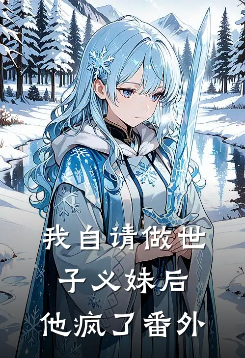 我自请做世子义妹后,他疯了番外