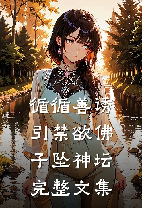 循循善诱，引禁欲佛子坠神坛完整文集