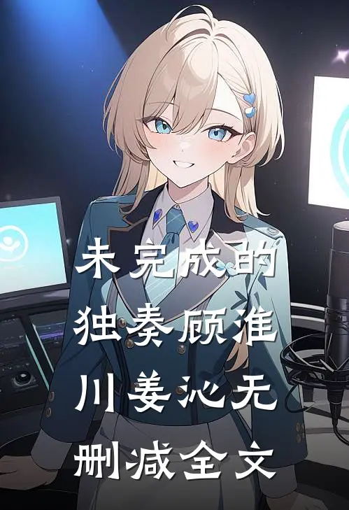 未完成的独奏顾淮川姜沁无删减全文