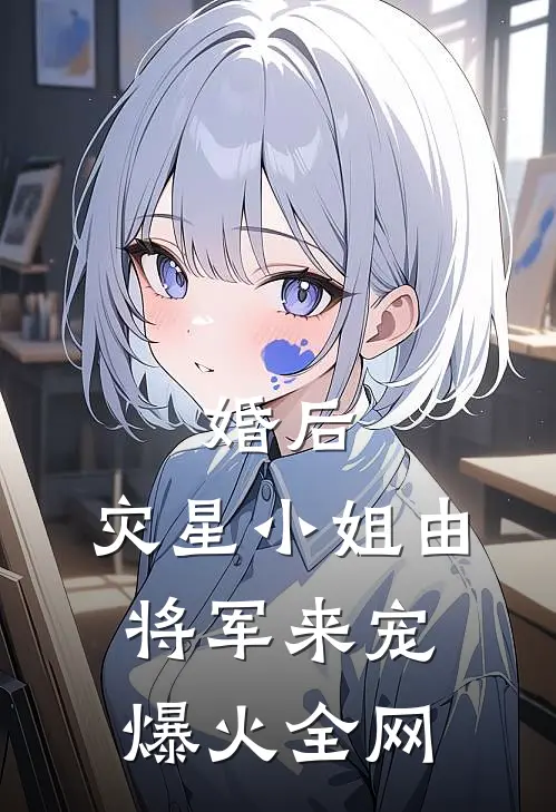 婚后，灾星小姐由将军来宠爆火全网