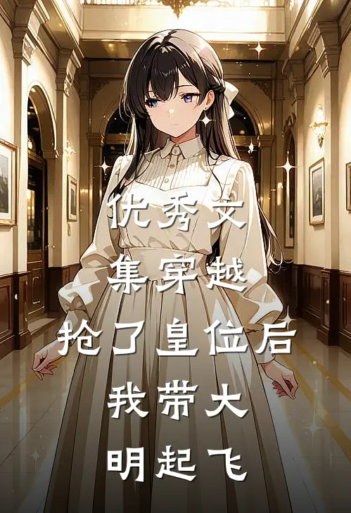 优秀文集穿越：抢了皇位后，我带大明起飞
