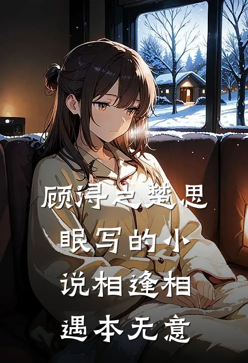 顾浔之楚思眠写的小说相逢相遇本无意