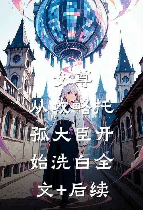 女尊：从攻略托孤大臣开始洗白全文+后续