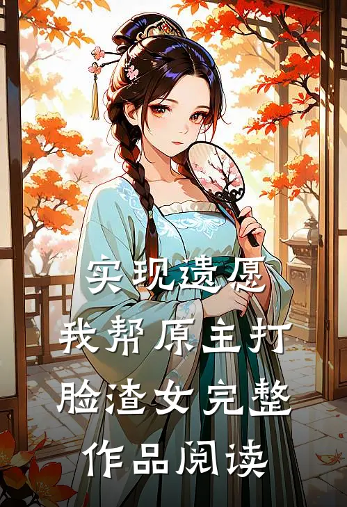 实现遗愿，我帮原主打脸渣女完整作品阅读