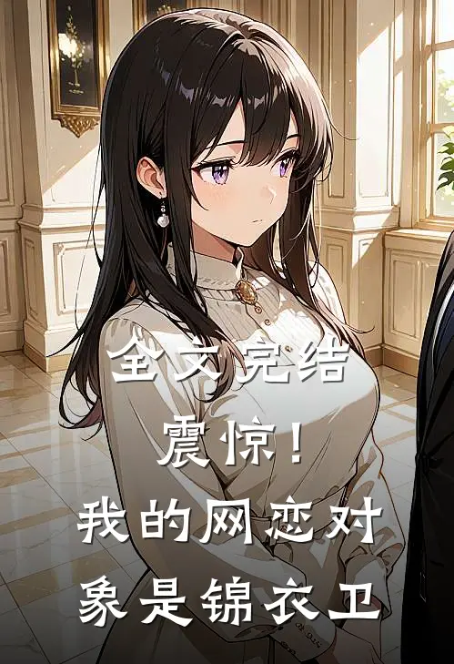 全文完结震惊！我的网恋对象是锦衣卫