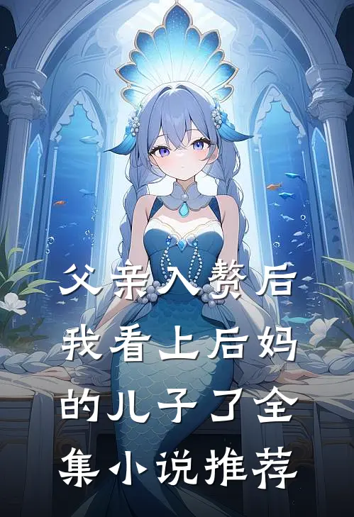 父亲入赘后，我看上后妈的儿子了全集小说推荐