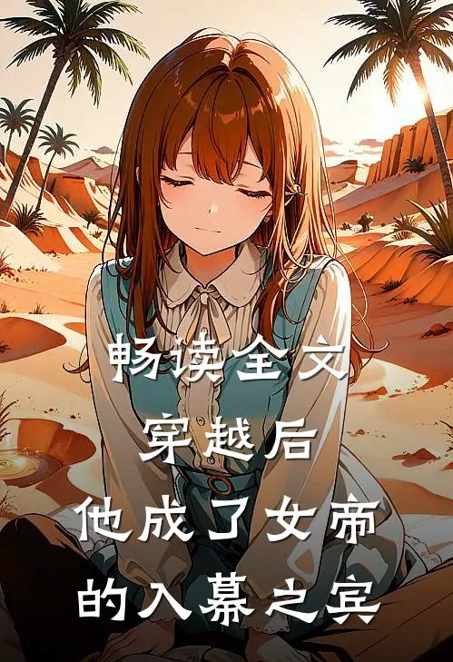 畅读全文穿越后，他成了女帝的入幕之宾
