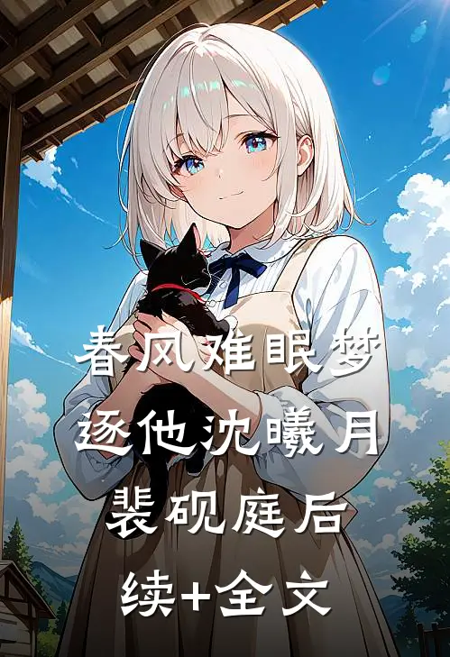 春风难眠梦逐他沈曦月裴砚庭后续+全文