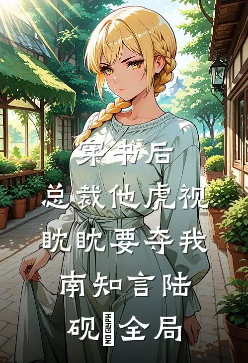 穿书后，总裁他虎视眈眈要夺我南知言陆砚璟全局