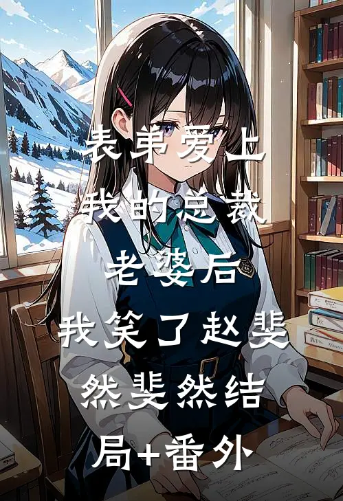 表弟爱上我的总裁老婆后，我笑了赵斐然斐然结局+番外