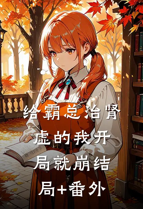 给霸总治肾虚的我开局就崩结局+番外