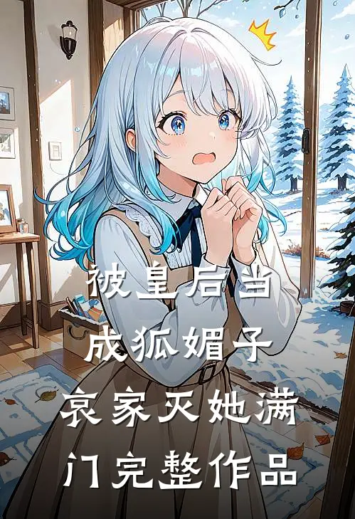 被皇后当成狐媚子，哀家灭她满门完整作品