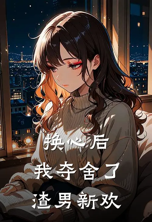 换心后，我夺舍了渣男新欢