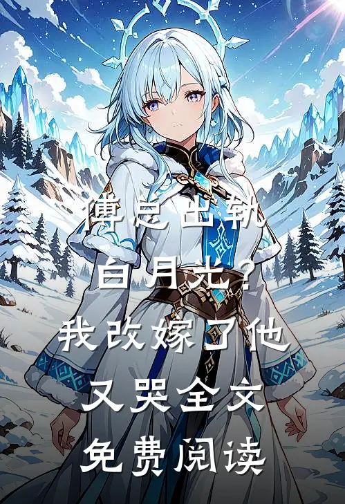 傅总出轨白月光？我改嫁了他又哭全文免费阅读