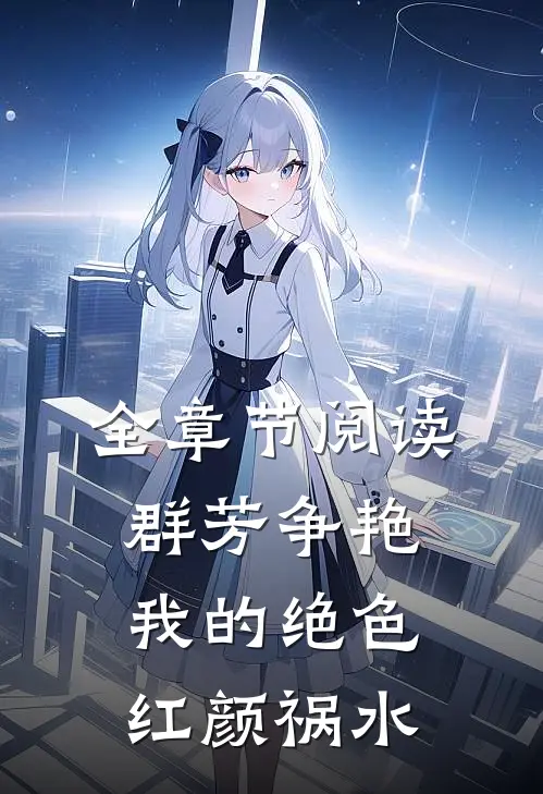 全章节阅读群芳争艳我的绝色红颜祸水
