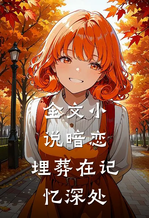 全文暗恋,埋葬在记忆深处在线阅读