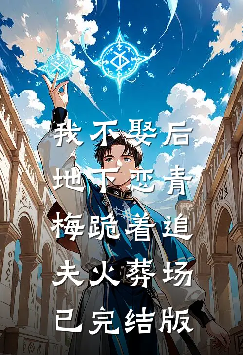 我不娶后，地下恋青梅跪着追夫火葬场已完结版
