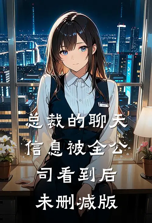 总裁的聊天信息被全公司看到后未删减版