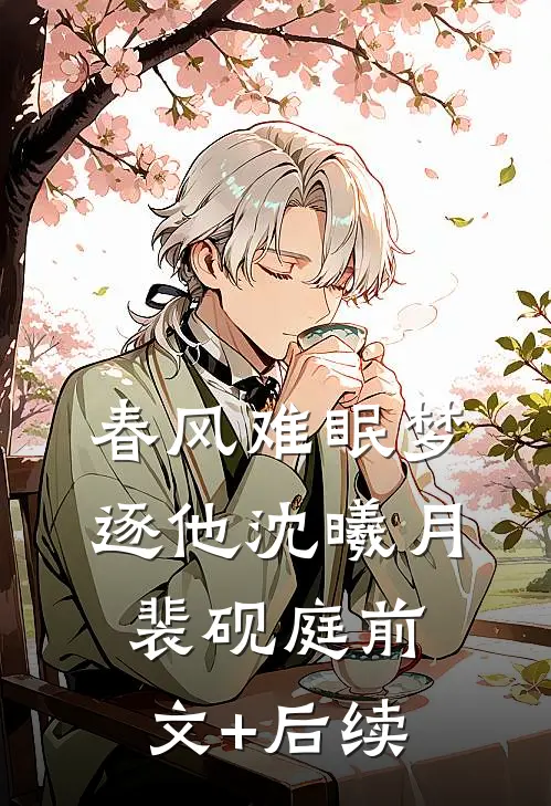 春风难眠梦逐他沈曦月裴砚庭前文+后续