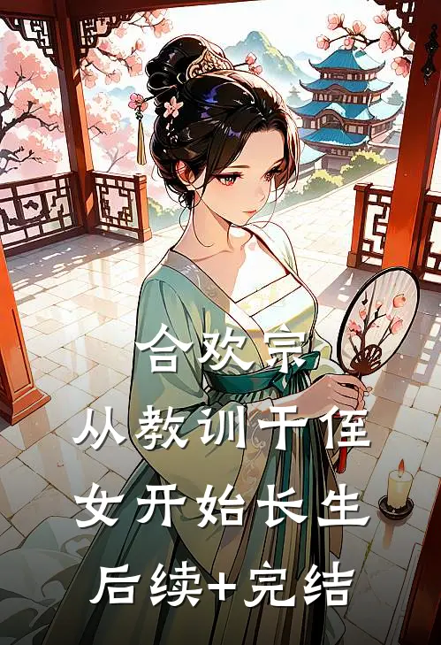 合欢宗，从教训干侄女开始长生后续+完结