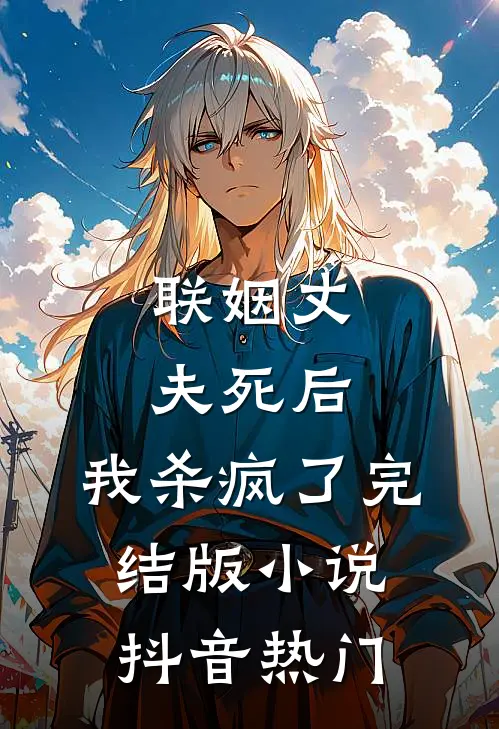 联姻丈夫死后，我杀疯了完结版小说抖音热门