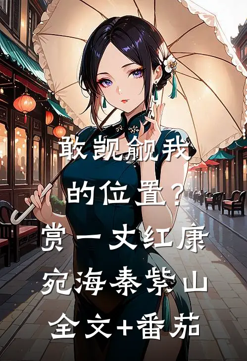 敢觊觎我的位置？赏一丈红康宛海秦紫山全文+番茄