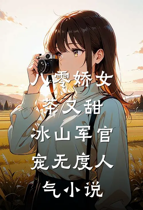 八零娇女茶又甜，冰山军官宠无度人气小说
