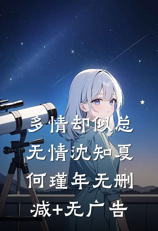 多情却似总无情沈知夏何瑾年无删减+无广告