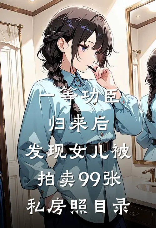一等功臣归来后，发现女儿被拍卖99张私房照目录