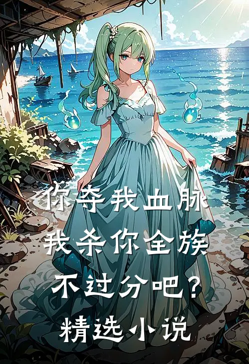 你夺我血脉,我杀你全族不过分吧?精选免费阅读