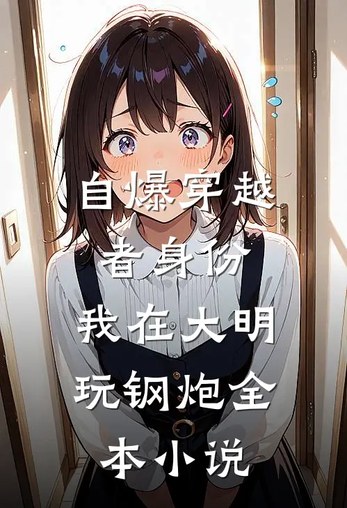 自爆穿越者身份，我在大明玩钢炮全本小说