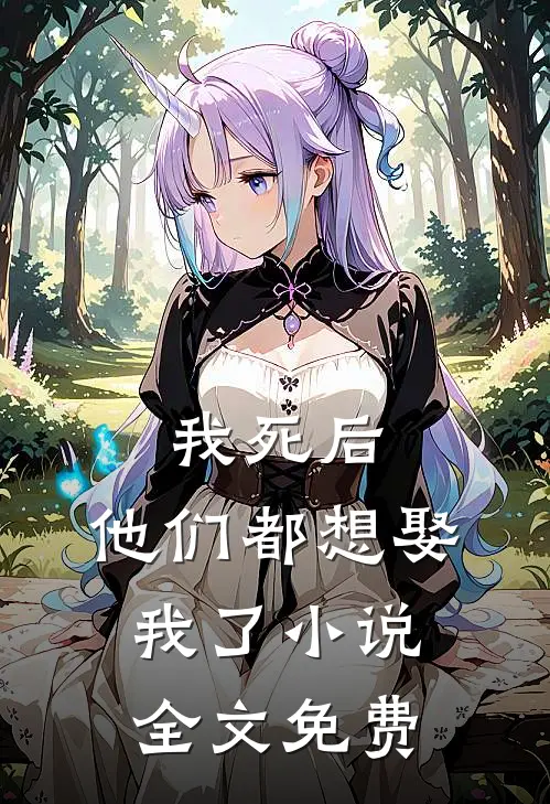 我死后，他们都想娶我了小说全文免费