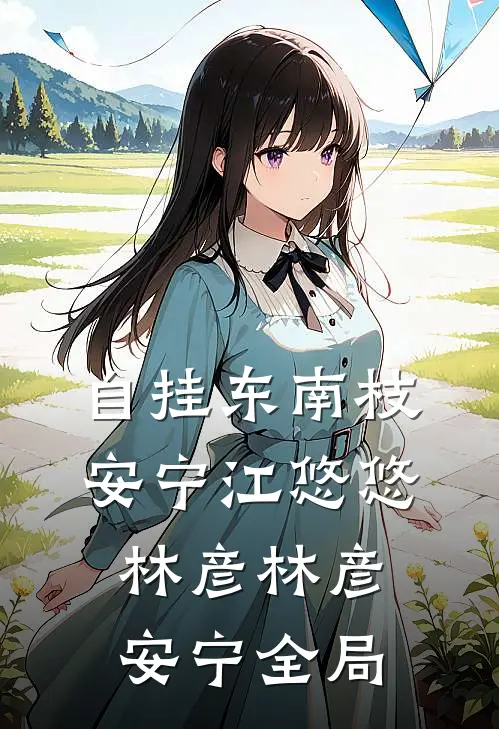 自挂东南枝:安宁江悠悠林彦林彦安宁全局