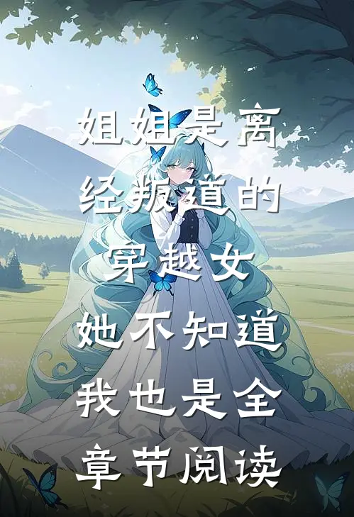 姐姐是离经叛道的穿越女，她不知道，我也是全章节阅读