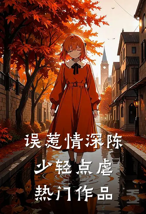 误惹情深陈少轻点虐热门作品