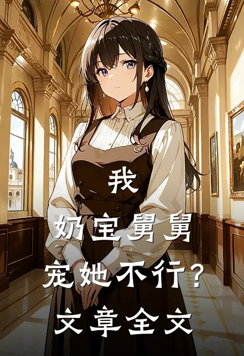 我，奶宝舅舅，宠她不行？文章全文